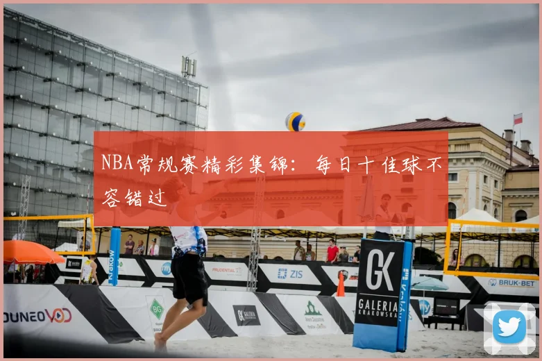 NBA常规赛精彩集锦：每日十佳球不容错过