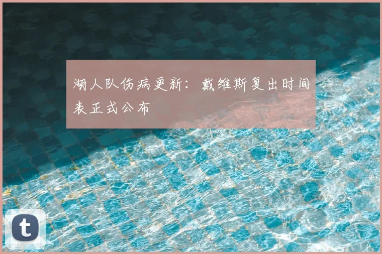 湖人队伤病更新：戴维斯复出时间表正式公布