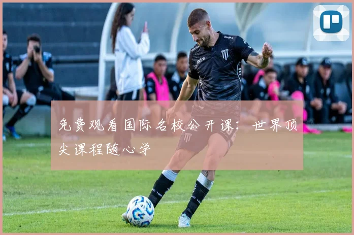 免费观看国际名校公开课：世界顶尖课程随心学